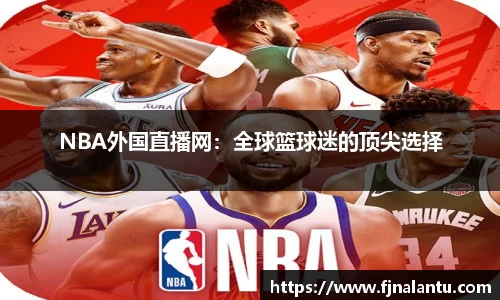 NBA外国直播网：全球篮球迷的顶尖选择